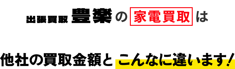 出張買取 豊楽の家電買取は他社の買取金額と こんなに違います！