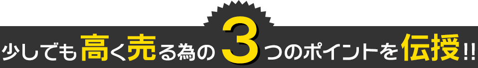 少しでも高く売る為の３つのポイントを伝授
