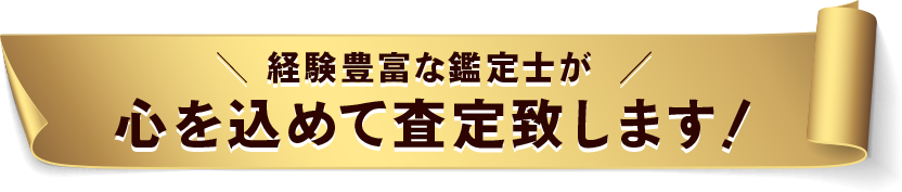 経験豊富な鑑定士が心を込めて査定致します！